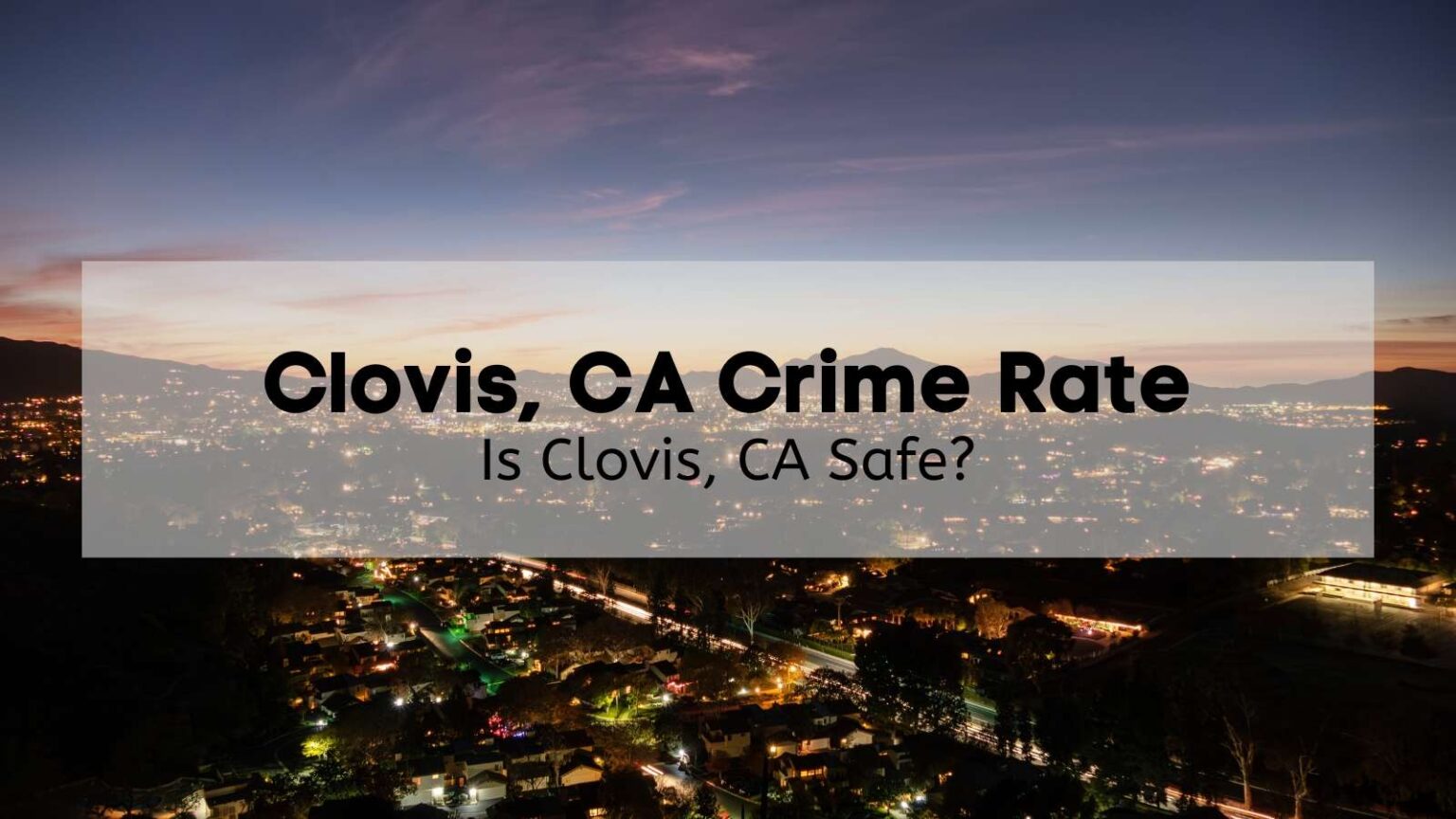 Clovis Crime Rate [2024] 👮‍♀️ Is Clovis CA Safe? [Clovis Crime Map + Statistics]