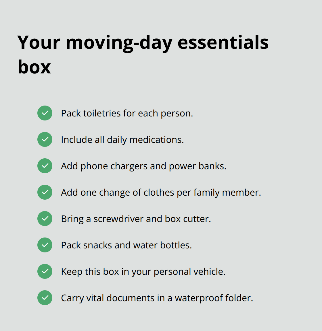 Checklist of what to pack in a clearly marked essentials box you keep with you